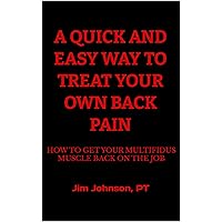 A Quick and Easy Way to Treat Your Own Back Pain: How to Get Your Multifidus Muscle Back on the Job A Quick and Easy Way to Treat Your Own Back Pain: How to Get Your Multifidus Muscle Back on the Job Kindle