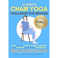 10-Minute Chair Yoga Challenge for Seniors: 4-Week to Improve Balance, Posture, Lose Weight, Gain Strength and Embrace a Pain-Free Life (Simple Illustrated Guide)