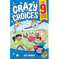 Crazy Choices for 9 Year Olds: Mad decisions and tricky trivia in a book you can play! (Crazy Choices for Kids)