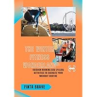 The Winter Fitness Wonderland: Outdoor Running and Cycling Activities to Energize Your Workout Routine (Health and Fitness Book 6) The Winter Fitness Wonderland: Outdoor Running and Cycling Activities to Energize Your Workout Routine (Health and Fitness Book 6) Kindle Paperback