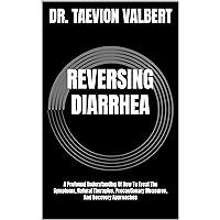 REVERSING DIARRHEA: A Profound Understanding Of How To Treat The Symptoms, Natural Therapies, Precautionary Measures, And Recovery Approaches REVERSING DIARRHEA: A Profound Understanding Of How To Treat The Symptoms, Natural Therapies, Precautionary Measures, And Recovery Approaches Kindle Paperback