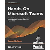 Hands-On Microsoft Teams - Second Edition: A practical guide to enhancing enterprise collaboration with Microsoft Teams and Microsoft 365 Hands-On Microsoft Teams - Second Edition: A practical guide to enhancing enterprise collaboration with Microsoft Teams and Microsoft 365 Paperback Kindle