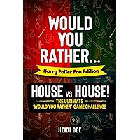 Would You Rather... The Harry Potter Fan Edition: HOUSE vs HOUSE!: Over 200 clever, thoughtful, and reflective prompts where YOU get to decide the correct answer! (Would You Rather ... Book Series!)