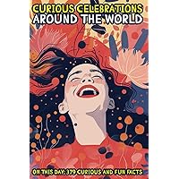 Curious Celebrations around the World: On This Day: 379 Curious and Fun Facts Curious Celebrations around the World: On This Day: 379 Curious and Fun Facts Paperback Kindle