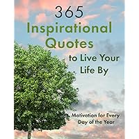 365 Inspirational Quotes to Live Your Life By: Motivation for Every Day of the Year (Quotes of All Kinds)