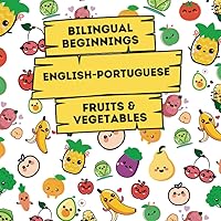 Bilingual Beginnings - An English-Portuguese Fruits & Vegetables Book: A Fun and Colorful way to learn more languages for babies, toddlers and ... Learning Books for Babies & Toddlers)