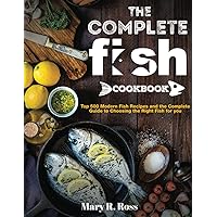 the Complete Fish Cookbook: Top 500 Modern Fish Recipes and the Complete Guide to Choosing the Right Fish for you the Complete Fish Cookbook: Top 500 Modern Fish Recipes and the Complete Guide to Choosing the Right Fish for you Paperback Kindle Hardcover