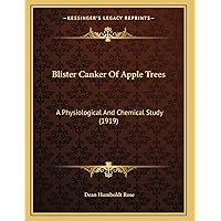 Blister Canker Of Apple Trees: A Physiological And Chemical Study (1919) Blister Canker Of Apple Trees: A Physiological And Chemical Study (1919) Paperback Hardcover