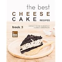 The Best Cheesecake Recipes - Book 3: Sweet with Slightly Tangy Goodness (The Complete Collection of the Best Cheesecake Recipes) The Best Cheesecake Recipes - Book 3: Sweet with Slightly Tangy Goodness (The Complete Collection of the Best Cheesecake Recipes) Kindle Hardcover Paperback