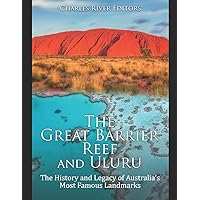 The Great Barrier Reef and Uluru: The History and Legacy of Australia's Most Famous Landmarks