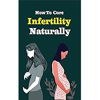 How To Cure Infertility Naturally How To Cure Infertility Naturally Kindle Paperback