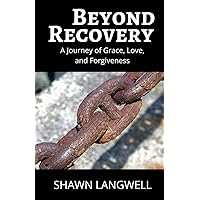 Beyond Recovery: A Journey of Grace, Love, and Forgiveness