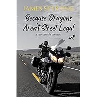 Because Dragons Aren't Street Legal: A Motorcycle Memoir Because Dragons Aren't Street Legal: A Motorcycle Memoir Kindle Paperback