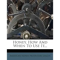 Honey, How and When to Use It... Honey, How and When to Use It... Paperback