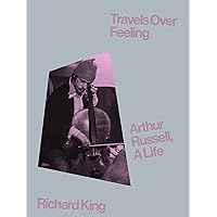 Travels Over Feeling: Arthur Russell, a Life Travels Over Feeling: Arthur Russell, a Life Hardcover