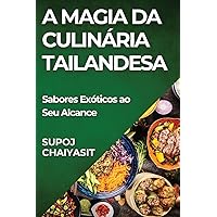 A Magia da Culinária Tailandesa: Sabores Exóticos ao Seu Alcance (Portuguese Edition)