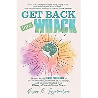 Get Back into Whack: How to Easily Rewire Your Brain to Outsmart Stress, Overcome Self-Sabotage, and Optimize Healing from Fibromyalgia and Chronic Illness Get Back into Whack: How to Easily Rewire Your Brain to Outsmart Stress, Overcome Self-Sabotage, and Optimize Healing from Fibromyalgia and Chronic Illness Paperback Kindle