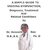 A Simple Guide To Voiding Dysfunction, Diagnosis, Treatment And Related Conditions A Simple Guide To Voiding Dysfunction, Diagnosis, Treatment And Related Conditions Kindle