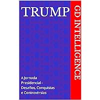 Trump: A Jornada Presidencial - Desafios, Conquistas e Controvérsias (Portuguese Edition)