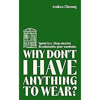 Why Don’t I Have Anything to Wear?: A Modern Guide to Sustainable Clothing (Fashion Books, Climate Change Gifts, Clothing Essentials)