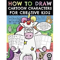 How To Draw Cartoon Characters For Creative Kids: A Step By Step Drawing Book With Over 100 Fun Characters To Create And A Variety Of Blank Comic Pages To Fill