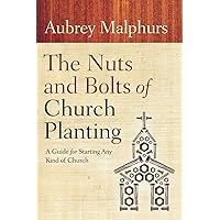 The Nuts and Bolts of Church Planting: A Guide for Starting Any Kind of Church The Nuts and Bolts of Church Planting: A Guide for Starting Any Kind of Church Paperback Kindle Mass Market Paperback