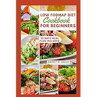 Low FODMAP diet Cookbook For Beginners: Complete manual for Simple and Sound Low-FODMAP Recipes to Relieve Your Stomach the symptoms of IBS with 30-Days meal plan. Low FODMAP diet Cookbook For Beginners: Complete manual for Simple and Sound Low-FODMAP Recipes to Relieve Your Stomach the symptoms of IBS with 30-Days meal plan. Paperback Kindle