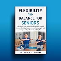 FLEXIBILITY AND BALANCE FOR SENIORS: Easy step-by-step Comprehensive Exercise to help you Improve Flexibility, Regain Mobility, Core Strength, and Gain your Independence with a 30-day Plan FLEXIBILITY AND BALANCE FOR SENIORS: Easy step-by-step Comprehensive Exercise to help you Improve Flexibility, Regain Mobility, Core Strength, and Gain your Independence with a 30-day Plan Kindle Paperback