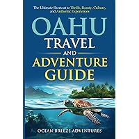 Oahu Travel and Adventure Guide: The Ultimate Shortcut to Thrills, Beauty, Culture, and Authentic Experiences. (Travel and Adventure Guides)