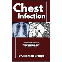 Chest Infection: A Simplified Health Care Journal For Patients, Families And Friends, Ways Of Preventing And Curing Chest Infection At Home Chest Infection: A Simplified Health Care Journal For Patients, Families And Friends, Ways Of Preventing And Curing Chest Infection At Home Kindle Paperback
