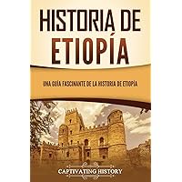 Historia de Etiopía: Una guía fascinante de la historia de Etiopía (Historia Africana) (Spanish Edition)