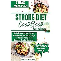 STROKE DIET COOKBOOK FOR BEGINNERS: Delicious and Nutritious Meal Guide With 100 Easy-to-Follow Recipes to Support Stroke Recovery STROKE DIET COOKBOOK FOR BEGINNERS: Delicious and Nutritious Meal Guide With 100 Easy-to-Follow Recipes to Support Stroke Recovery Kindle Paperback