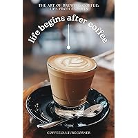 THE ART OF BREWING COFFEE : TIPS FROM EXPERTS (French Edition)