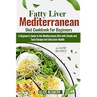 Fatty Liver Mediterranean Diet Cookbook For Beginners: A Beginner's Guide to the Mediterranean Diet with Simple and Tasty Recipes for Fatty Liver Health Fatty Liver Mediterranean Diet Cookbook For Beginners: A Beginner's Guide to the Mediterranean Diet with Simple and Tasty Recipes for Fatty Liver Health Paperback Kindle