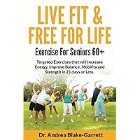 LIVE FIT & FREE FOR LIFE: EXERCISE FOR SENIORS 60+: Targeted Exercises that will Increase Energy, Improve Balance, Mobility and Strength in 21 Days or Less LIVE FIT & FREE FOR LIFE: EXERCISE FOR SENIORS 60+: Targeted Exercises that will Increase Energy, Improve Balance, Mobility and Strength in 21 Days or Less Paperback Kindle Audible Audiobook Hardcover