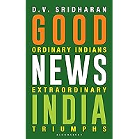 Good News India: Ordinary Indians, Extraordinary Triumphs Good News India: Ordinary Indians, Extraordinary Triumphs Kindle Paperback