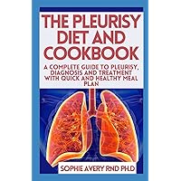 The Pleurisy Diet And Cookbook: A Complete Guide To Pleurisy, Diagnosis And Treatment With Quick And Healthy Meal Plan