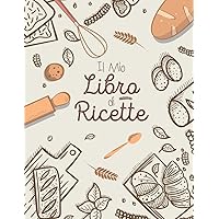 Il mio libro di ricette: Ricettario da Scrivere | Quaderno personalizzato per annotare le proprie ricette. (Italian Edition)