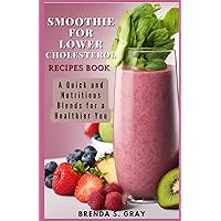 Smoothie for Lower Cholesterol Recipes Book: A Quick and Nutritious Blends for a Healthier You Smoothie for Lower Cholesterol Recipes Book: A Quick and Nutritious Blends for a Healthier You Paperback Kindle