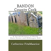 BANDON County Cork: A Social History of North Main Street and Kilbrogan Hill BANDON County Cork: A Social History of North Main Street and Kilbrogan Hill Paperback