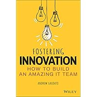 Fostering Innovation: How to Build an Amazing IT Team Fostering Innovation: How to Build an Amazing IT Team Paperback Kindle Audible Audiobook Audio CD