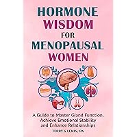 Hormone Wisdom for Menopausal Women: A Guide to Master Gland Function, Achieve Emotional Stability, and Enhance Relationships Hormone Wisdom for Menopausal Women: A Guide to Master Gland Function, Achieve Emotional Stability, and Enhance Relationships Kindle Paperback