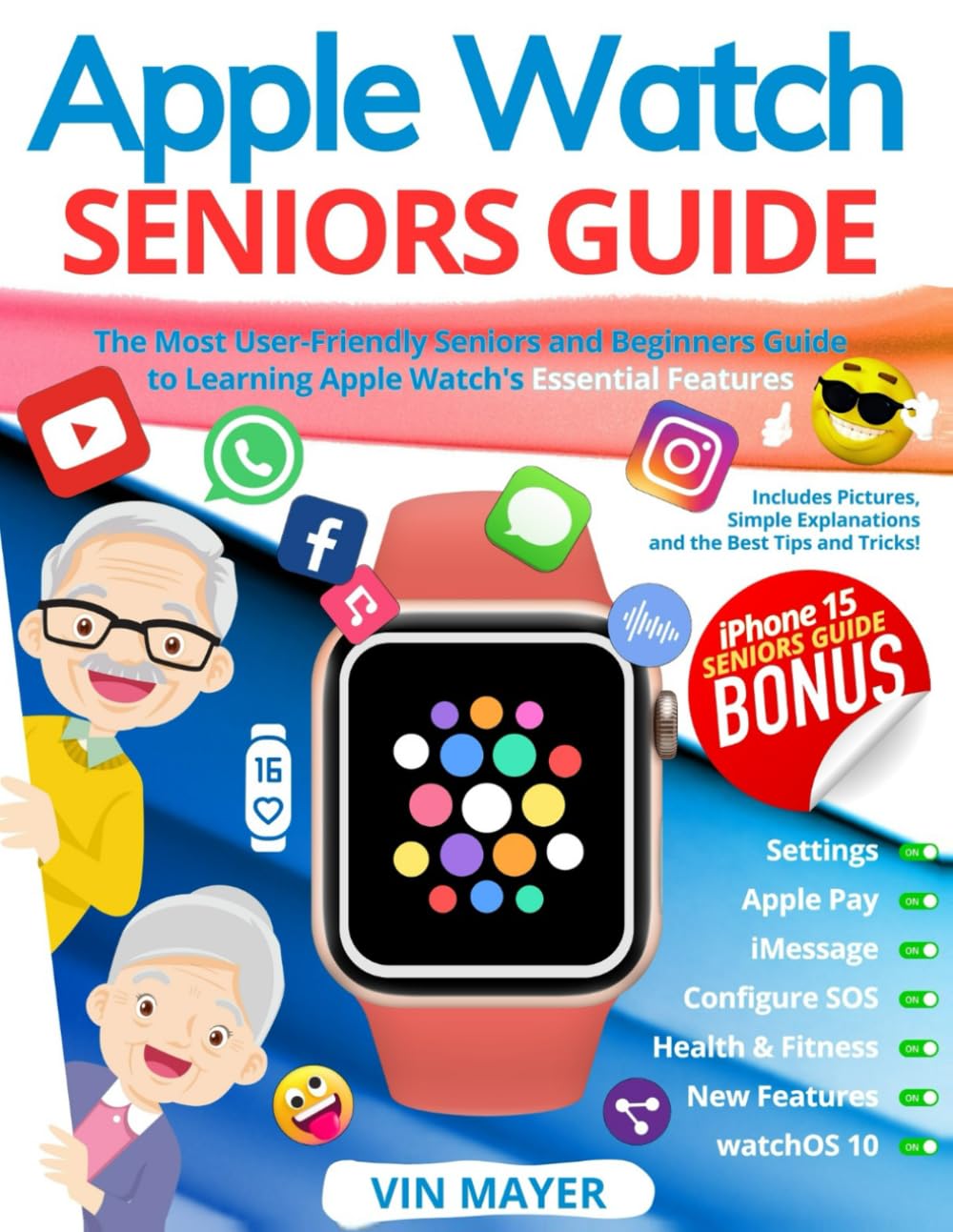 Apple Watch Seniors Guide: The Most User-Friendly Manual to Learning Apple Watch's Essential Features. Includes Pictures, Simple Explanations and the Best Tips and Tricks!