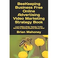 BeeKeeping Business Free Online Advertising Video Marketing Strategy Book: Learn Million Dollar Website Traffic Secrets to Making Massive Money Now! BeeKeeping Business Free Online Advertising Video Marketing Strategy Book: Learn Million Dollar Website Traffic Secrets to Making Massive Money Now! Paperback