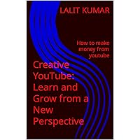 Creative YouTube: Learn and Grow from a New Perspective: How to make money from youtube (Hindi Edition)