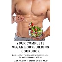 YOUR COMPLETE VEGAN BODYBUILDING COOKBOOK: Quick and Easy Plant-Based High Protein Recipes for Bodybuilders and Athletes YOUR COMPLETE VEGAN BODYBUILDING COOKBOOK: Quick and Easy Plant-Based High Protein Recipes for Bodybuilders and Athletes Kindle Paperback