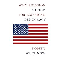 Why Religion Is Good for American Democracy Why Religion Is Good for American Democracy Kindle Hardcover