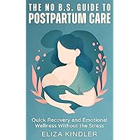 The No B.S. Guide to Postpartum Care: Quick Recovery and Emotional Wellness Without the Stress The No B.S. Guide to Postpartum Care: Quick Recovery and Emotional Wellness Without the Stress Kindle Audible Audiobook Hardcover Paperback