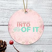 What You Put Into Life Is What You Get Out of It. Housewarming Gift New Home Gift Hanging Keepsake Wreaths for Home Party Commemorative Pendants for Friends 3 Inches Double Sided Print Ceramic Ornamen