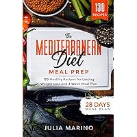 The Mediterranean Diet Meal Prep: 130 Healthy Recipes for Lasting Weight Loss and 4 Week Meal Plan The Mediterranean Diet Meal Prep: 130 Healthy Recipes for Lasting Weight Loss and 4 Week Meal Plan Paperback Kindle